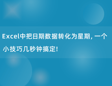 Excel中把日期数据转化为星期，一个小技巧几秒钟搞定！